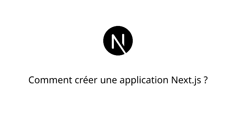 Comment créer une application Next.js ?