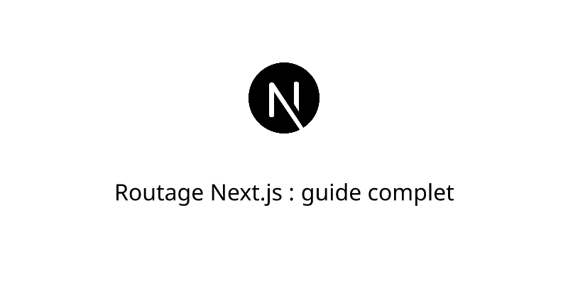 Routage Next.js : guide complet