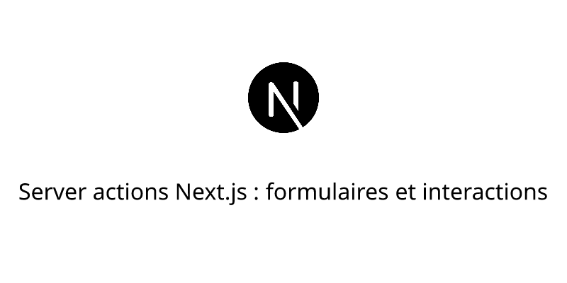 Server actions Next.js : formulaires et interactions