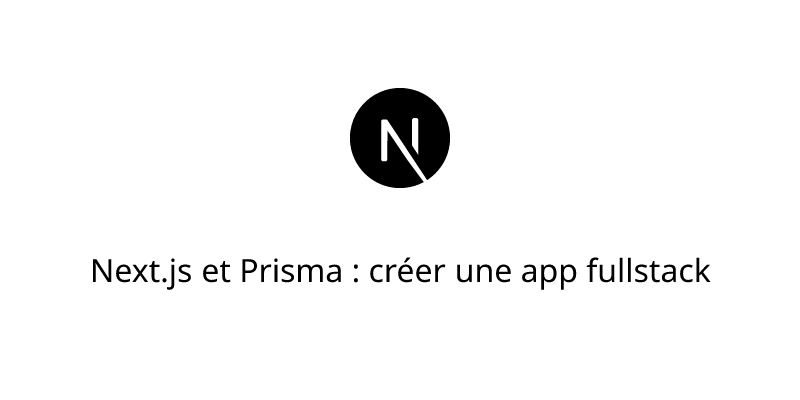Next.js et Prisma : créer une app fullstack