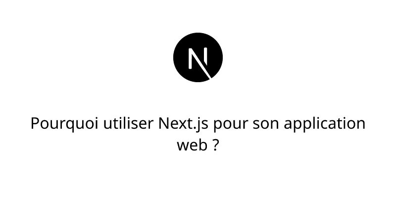 Pourquoi utiliser Next.js pour son application web ?