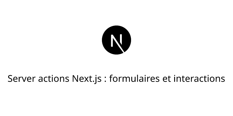 Server actions Next.js : formulaires et interactions